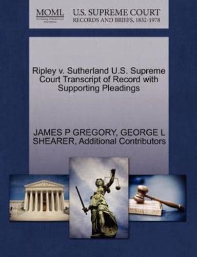 Ripley v. Sutherland U.S. Supreme Court Transcript of Record with Supporting Pleadings