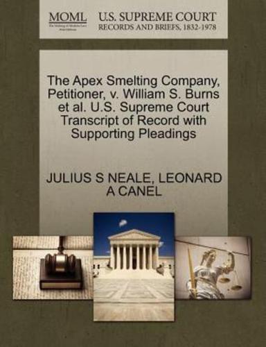 The Apex Smelting Company, Petitioner, v. William S. Burns et al. U.S. Supreme Court Transcript of Record with Supporting Pleadings