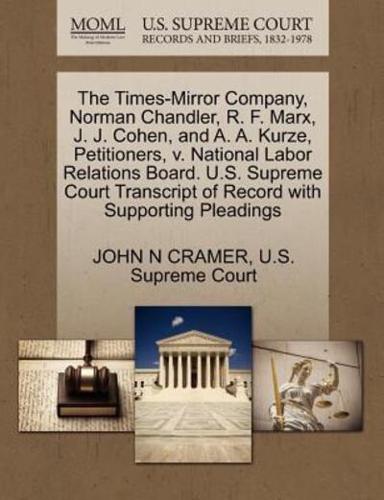 The Times-Mirror Company, Norman Chandler, R. F. Marx, J. J. Cohen, and A. A. Kurze, Petitioners, v. National Labor Relations Board. U.S. Supreme Court Transcript of Record with Supporting Pleadings