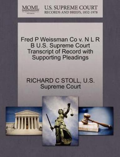 Fred P Weissman Co v. N L R B U.S. Supreme Court Transcript of Record with Supporting Pleadings