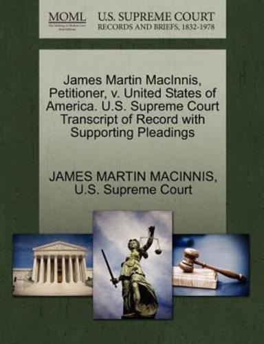 James Martin MacInnis, Petitioner, v. United States of America. U.S. Supreme Court Transcript of Record with Supporting Pleadings
