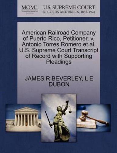 American Railroad Company of Puerto Rico, Petitioner, v. Antonio Torres Romero et al. U.S. Supreme Court Transcript of Record with Supporting Pleadings