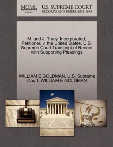 M. and J. Tracy, Incorporated, Petitioner, v. the United States. U.S. Supreme Court Transcript of Record with Supporting Pleadings
