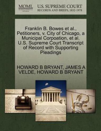 Franklin B. Bowes et al., Petitioners, v. City of Chicago, a Municipal Corpoation, et al. U.S. Supreme Court Transcript of Record with Supporting Pleadings