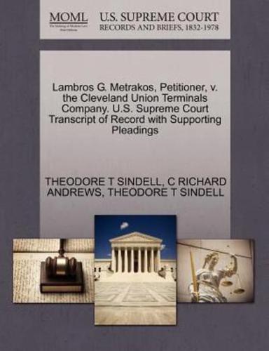 Lambros G. Metrakos, Petitioner, v. the Cleveland Union Terminals Company. U.S. Supreme Court Transcript of Record with Supporting Pleadings