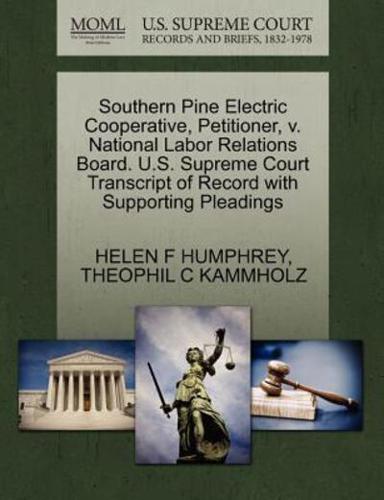 Southern Pine Electric Cooperative, Petitioner, v. National Labor Relations Board. U.S. Supreme Court Transcript of Record with Supporting Pleadings