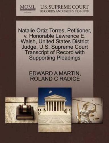 Natalie Ortiz Torres, Petitioner, v. Honorable Lawrence E. Walsh, United States District Judge. U.S. Supreme Court Transcript of Record with Supporting Pleadings