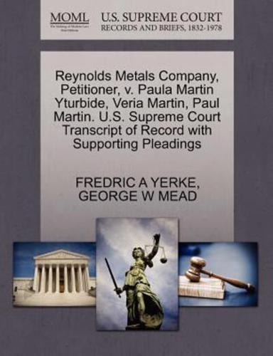 Reynolds Metals Company, Petitioner, v. Paula Martin Yturbide, Veria Martin, Paul Martin. U.S. Supreme Court Transcript of Record with Supporting Pleadings