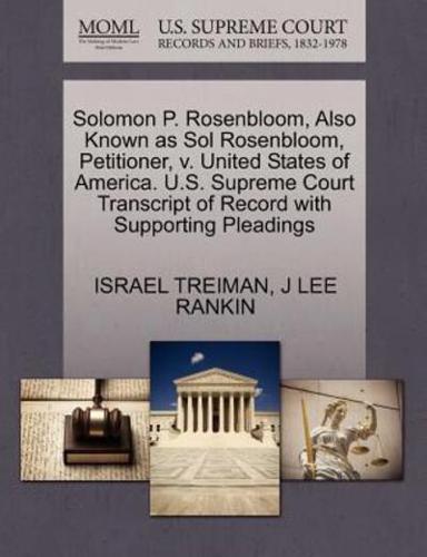 Solomon P. Rosenbloom, Also Known as Sol Rosenbloom, Petitioner, v. United States of America. U.S. Supreme Court Transcript of Record with Supporting Pleadings