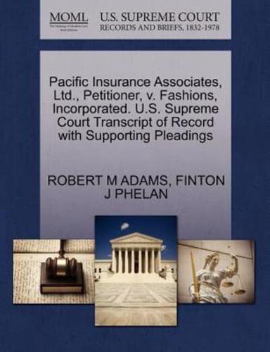 Pacific Insurance Associates, Ltd., Petitioner, v. Fashions, Incorporated. U.S. Supreme Court Transcript of Record with Supporting Pleadings