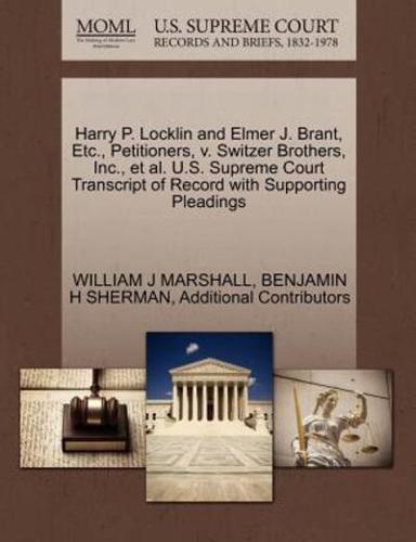 Harry P. Locklin and Elmer J. Brant, Etc., Petitioners, v. Switzer Brothers, Inc., et al. U.S. Supreme Court Transcript of Record with Supporting Pleadings