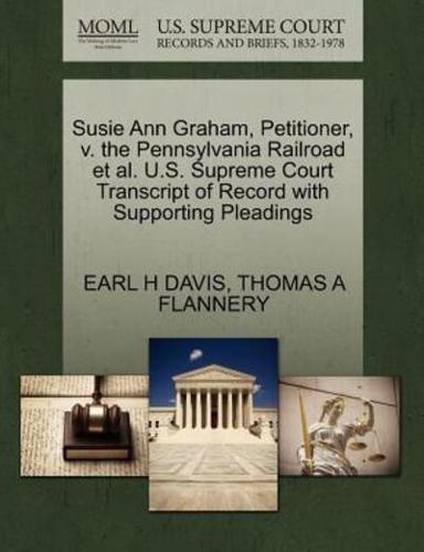 Susie Ann Graham, Petitioner, v. the Pennsylvania Railroad et al. U.S. Supreme Court Transcript of Record with Supporting Pleadings