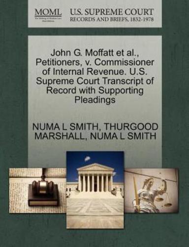 John G. Moffatt et al., Petitioners, v. Commissioner of Internal Revenue. U.S. Supreme Court Transcript of Record with Supporting Pleadings