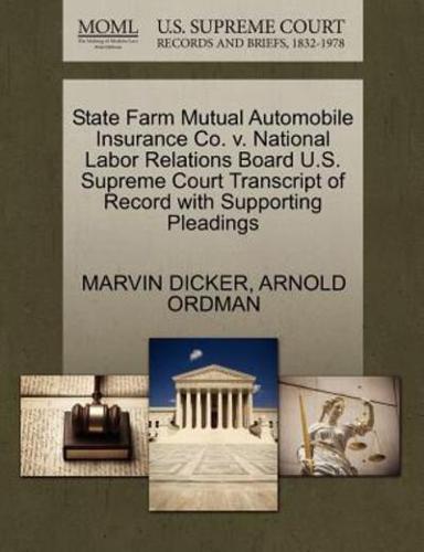 State Farm Mutual Automobile Insurance Co. v. National Labor Relations Board U.S. Supreme Court Transcript of Record with Supporting Pleadings