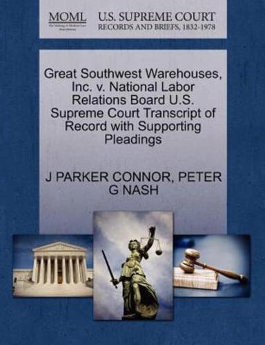 Great Southwest Warehouses, Inc. v. National Labor Relations Board U.S. Supreme Court Transcript of Record with Supporting Pleadings