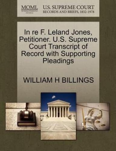 In re F. Leland Jones, Petitioner. U.S. Supreme Court Transcript of Record with Supporting Pleadings