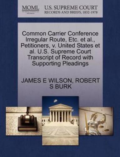 Common Carrier Conference Irregular Route, Etc. et al., Petitioners, v. United States et al. U.S. Supreme Court Transcript of Record with Supporting Pleadings