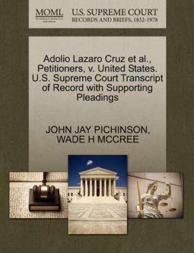 Adolio Lazaro Cruz et al., Petitioners, v. United States. U.S. Supreme Court Transcript of Record with Supporting Pleadings