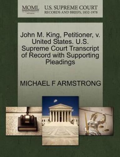 John M. King, Petitioner, v. United States. U.S. Supreme Court Transcript of Record with Supporting Pleadings
