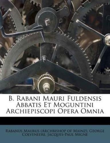 B. Rabani Mauri Fuldensis Abbatis Et Moguntini Archiepiscopi Opera Omnia