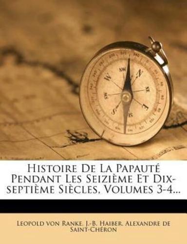 Histoire De La Papaute Pendant Les Seizieme Et Dix-Septieme Siecles, Volumes 3-4...