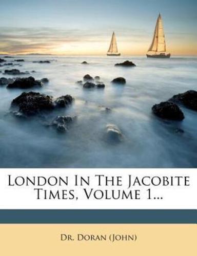 London in the Jacobite Times, Volume 1...