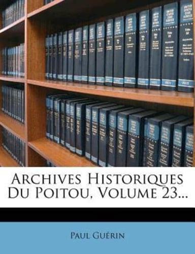 Archives Historiques Du Poitou, Volume 23...