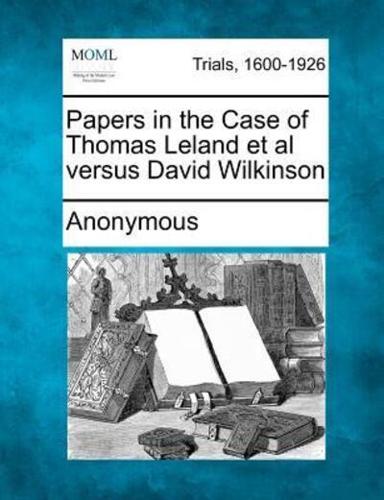 Papers in the Case of Thomas Leland Et Al Versus David Wilkinson