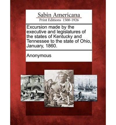 Excursion Made by the Executive and Legislatures of the States of Kentucky and Tennessee to the State of Ohio, January, 1860.