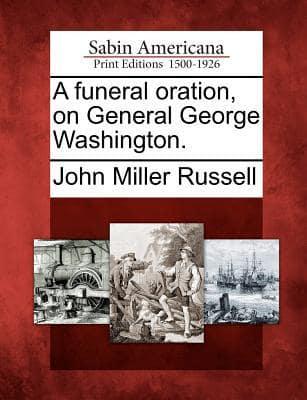 A Funeral Oration, on General George Washington.