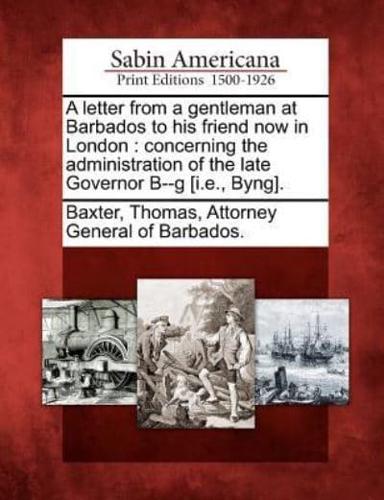 A Letter from a Gentleman at Barbados to His Friend Now in London