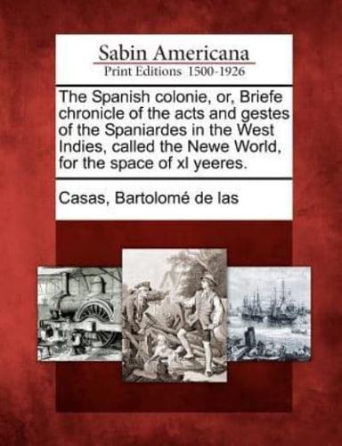 The Spanish Colonie, Or, Briefe Chronicle of the Acts and Gestes of the Spaniardes in the West Indies, Called the Newe World, for the Space of XL Yeeres.