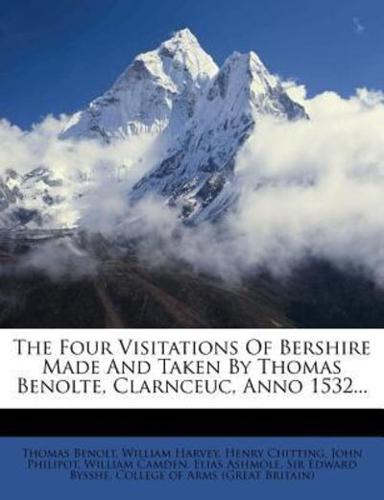 The Four Visitations of Bershire Made and Taken by Thomas Benolte, Clarnceuc, Anno 1532...
