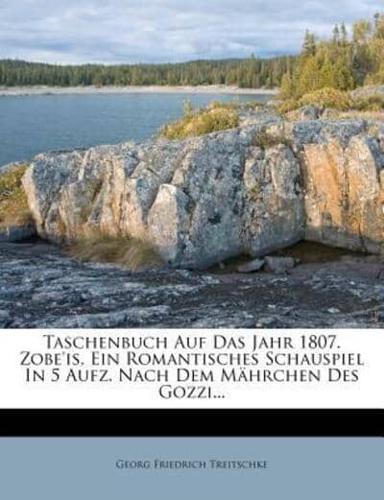 Taschenbuch Auf Das Jahr 1807. Zobe'is, Ein Romantisches Schauspiel in 5 Aufz. Nach Dem Mahrchen Des Gozzi...