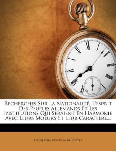 Recherches Sur La Nationalité, L'esprit Des Peuples Allemands Et Les Institutions Qui Seraient En Harmonie Avec Leurs Moeurs Et Leur Caractère...