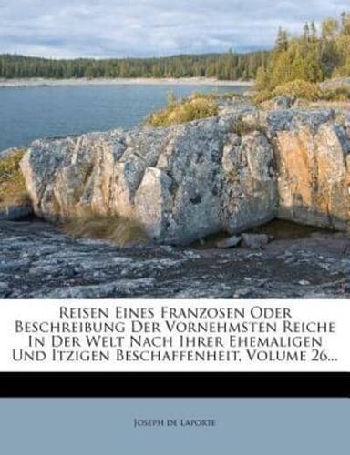 Reisen Eines Franzosen Oder Beschreibung Der Vornehmsten Reiche in Der Welt Nach Ihrer Ehemaligen Und Itzigen Beschaffenheit, Volume 26...