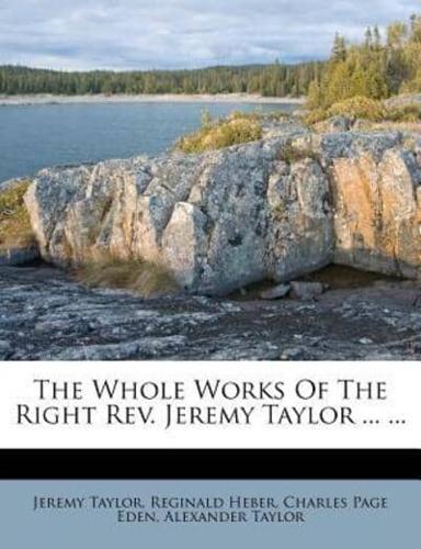 The Whole Works of the Right REV. Jeremy Taylor ... ...
