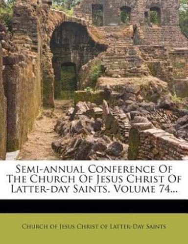 Semi-Annual Conference of the Church of Jesus Christ of Latter-Day Saints, Volume 74...