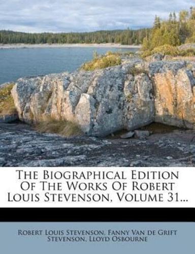 The Biographical Edition of the Works of Robert Louis Stevenson, Volume 31...