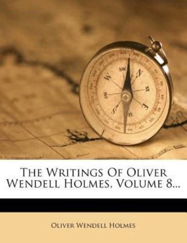 The Writings of Oliver Wendell Holmes, Volume 8...