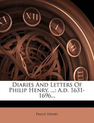 Diaries and Letters of Philip Henry, ...