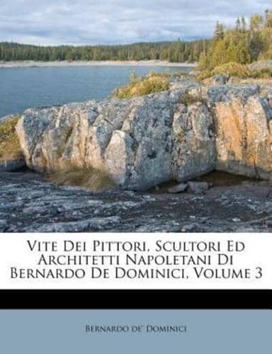 Vite Dei Pittori, Scultori Ed Architetti Napoletani Di Bernardo De Dominici, Volume 3