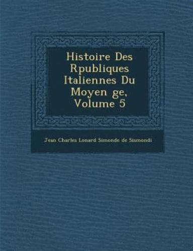 Histoire Des R Publiques Italiennes Du Moyen GE, Volume 5