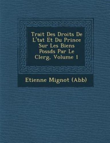 Trait Des Droits De L' Tat Et Du Prince Sur Les Biens Poss D S Par Le Clerg, Volume 1