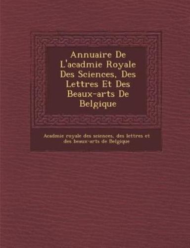 Annuaire De L'Acad Mie Royale Des Sciences, Des Lettres Et Des Beaux-Arts De Belgique