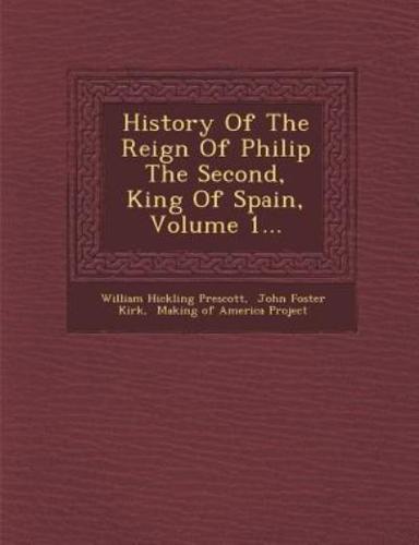 History Of The Reign Of Philip The Second, King Of Spain, Volume 1...