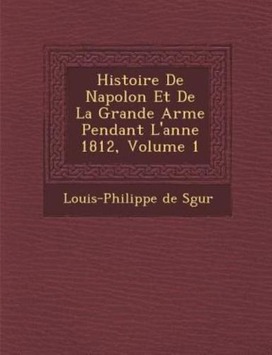 Histoire De Napol on Et De La Grande Arm E Pendant L'Ann E 1812, Volume 1