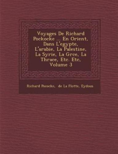 Voyages De Richard Pockocke ... En Orient, Dans L'egypte, L'arabie, La Palestine, La Syrie, La Gr�ce, La Thrace, Etc. Etc, Volume 3