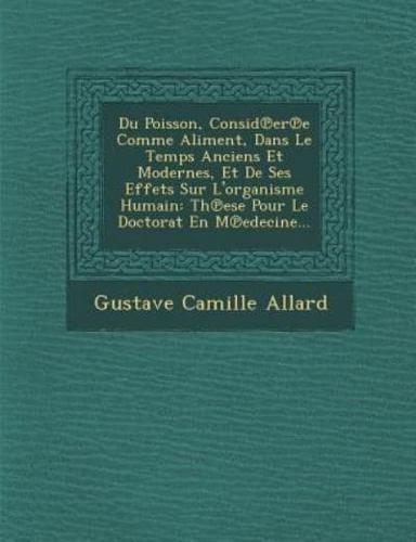 Du Poisson, Consid Er E Comme Aliment, Dans Le Temps Anciens Et Modernes, Et De Ses Effets Sur L'Organisme Humain