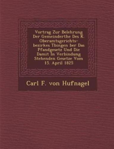 Vortrag Zur Belehrung Der Gemeinder the Des K. Oberamtsgerichts-Bezirkes T Bingen Ber Das Pfandgesetz Und Die Damit in Verbindung Stehenden Gesetze Vo